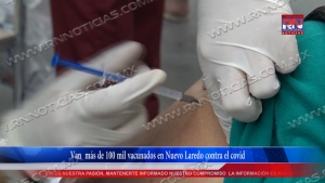 VIDEO Van  más de 100 mil vacunados en Nuevo Laredo contra el covid