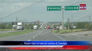 VIIDEO Paisanos viajan con temor por carreteras de Tamaulipas