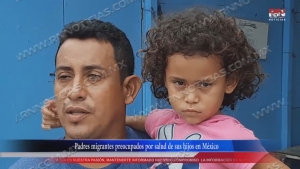 VIDEO Padres migrantes preocupados por salud de sus hijos en México